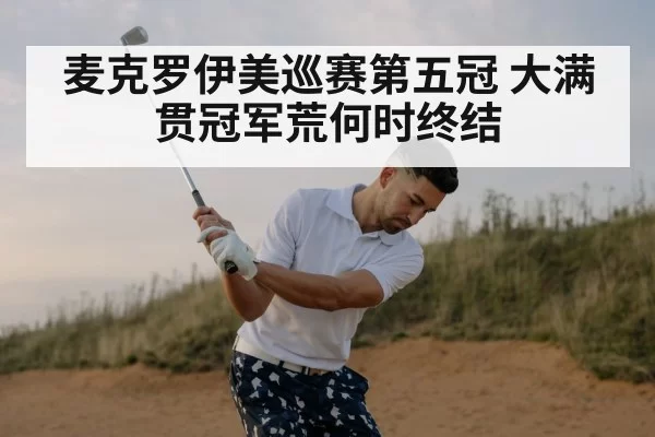 麦克罗伊美巡赛第五冠 大满贯冠军荒何时终结