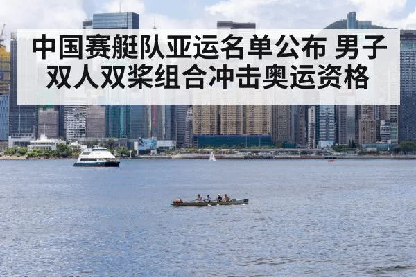 中国赛艇队亚运名单公布 男子双人双桨组合冲击奥运资格